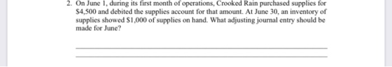 2. On June 1, during its first month of operations, Crooked Rain purchased supplies for $4,500 and debited the supplies accou