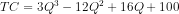 TC = 3Q^3 - 12Q^2 + 16Q + 100