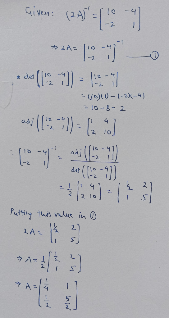 Given: (2A) = (1 - 4 ► 2A- • det et (12 -1]) = 19-11 = (10)(1)-(-2)(-4) = 10-8=2 adj 15 -1])= (21) adj (12-13) det (C-2-13)