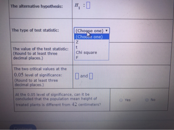 The alternative hypothesis: The type of test statistic: (Choose one) (Choose one) Z t Chi square F The value of the test stat