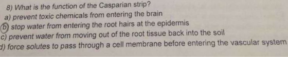 8) What is the function of the Casparian strip? a) prevent toxic chemicals from entering the brain stop water from entering t