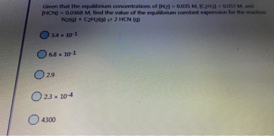 Given that the equilibrium concentrations of [N21 = 0.035 M, C2H2] = 0.057 M. and [HCM] : = 0.0368 M, find the value of the e