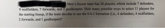 Mens Soccer team has 26 players, which include 7 defenders, 9 midfielders, 7 forwards, and 3 goalkeepers. How many possible ways to select 11 players for the starting lineup, if the team decides to use the 4-4-2 formation (i.e., 4 defenders, 4 midfielders, 2 forwards, and 1 goalkeeper)?