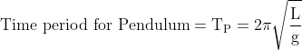 \mathrm{Time\ period\ for\ Pendulum = T_P = 2\pi \sqrt \frac{L}{g}}