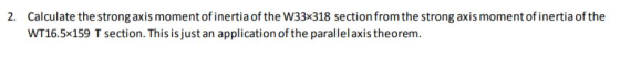 the w33-318 section from the strong axi 2. Calculate the strong axis moment of inertia of WT16.5x159 T section. This is just