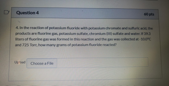 Question 4 60 pts 4. In the reaction of potassium fluoride with potassium chromate and sulfuric acid, the products are fluori