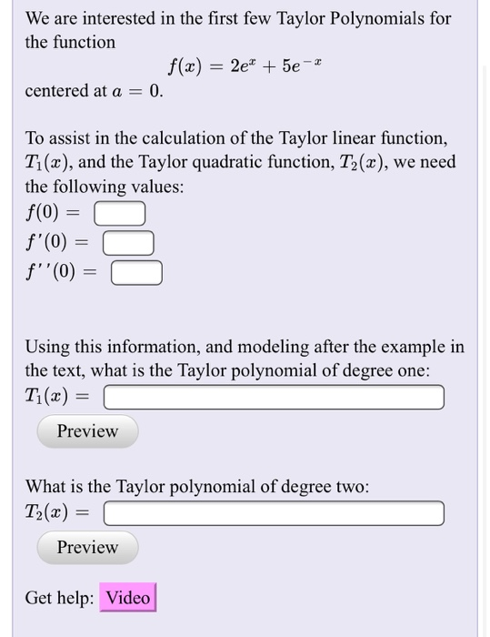 We are interested in the first few Taylor Polynomials for the function f(x) = 2e+ + 5e-1 centered at a = 0. To assist in the