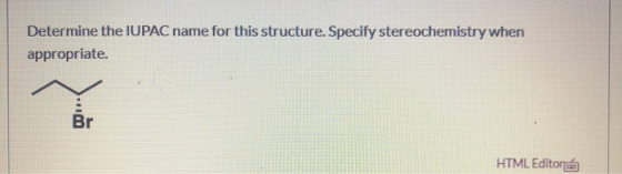 Determine the IUPAC name for this structure. Specify stereochemistry when appropriate. Br HTML Editora