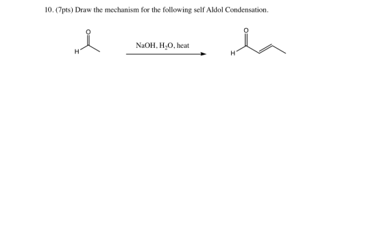 10.(7pts) Draw the mechanism for the following self Aldol Condensation. NaOH, H2O, heat H