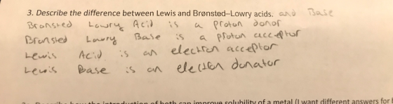 Base 3. Describe the difference between Lewis and Brønsted-Lowry acids. and Bronsted Lowry Acid is a proton donor Bronsted Lo