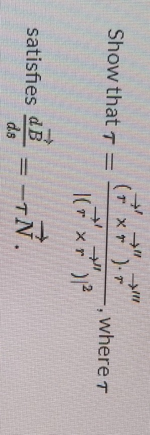 Show that τ = (-x (r x r) , where T satisfies dB =-TN