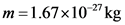 m=1.67x10-kg
