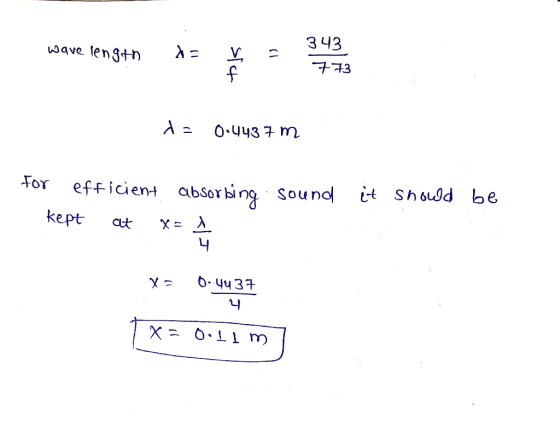wave length = r = 343 773 de 0.443 7 m for efficient absorbing sound kept at x=1 it should be x= 0.4437 X 0.4437 4 x= 0.11m]