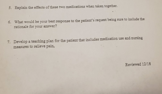 Explain the effects of these two medications when taken together. 5. 6. What would be your best response to the patients req
