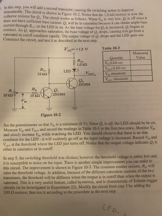 In this step, you will add a second transistor, causing the switching action to improve dramatically. The circuit is shown in