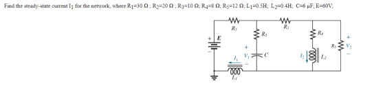 Find the steady-state current I1 for the network, where Ri=302 : R2=202 ; R3=10 2: R4=8 12: R5=12 2; L1=0.5H; L2=0.4H; C=6 uF