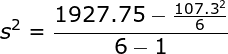 \large s^2 = \frac{1927.75- \frac{107.3^2} {6}}{6-1}