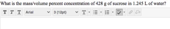 What is the mass/volume percent concentration of 428 g of sucrose in 1.245 L of water? TT T Arial 3 (12pt) T- ABC