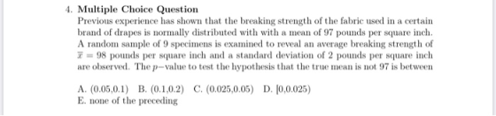 4. Multiple Choice Question Previous experience has shown that the breaking strength of the fabric used in a certain brand of