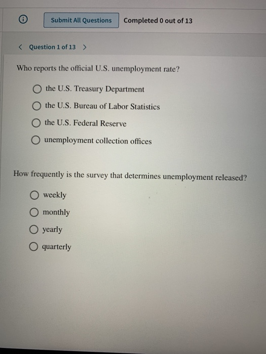 Submit All Questions Completed 0 out of 13 < Question 1 of 13> Who reports the official U.S. unemployment rate? the U.S. Trea