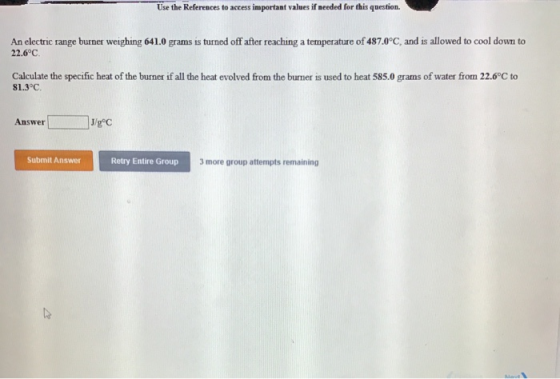 Use the References to access important values if needed for this question. An electric range burner weighing 6410 grams is tu