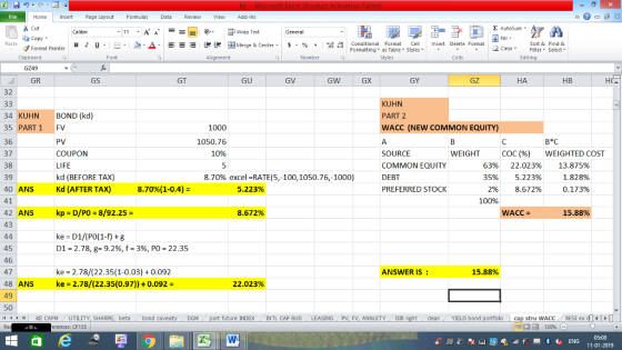 Home nert Page Layout Formulas Data Review View dd-Ins s Cut aCopy E AutoSum Wrap Text в 1 프· ー· 鱼, Δ. :r-ㄧ 逻锂函Merge & Center. $, % , 弼,8 Conditional Format eCell Insert Delete Formsat Sort &Find & 2 ClearFe Select Edting Format Painter Formatting, as Table w styles. ▼ ㆆ ▼ Clipboard Alignment Number Cells GZ49 GR GS GT GU GV GW GX GY GZ НА HB 32 KUHN PART 2 WACC (NEW COMMON EQUITY) 34 KUHN BOND (kd) 35 PARTI FV 36 37 38 39 40 ANS Kd (AFTER TAX 1000 1050.76 10% ВС PV COUPON LIFE kd (BEFORE TAX) SOURCE COMMON EQUITY DEBT PREFERRED STOCK WEIGHT COC (%) 63% 35% 2% 100% 22.023% 5.223% 8.672% WEIGHTED COST 13.875% 1.828% 0.173% 8.70% excel-RATE(5,-100, 1050.76,-1000) 8.70%( 1-0.4)- 5.223% 42 ANS kp D/Po 8/92.25- 43 8.672% 15.88% ke D1/(PO(1-f) g D1-2.78.8-9.296, f-3%, P0-22.35 45 46 47 48 ANS ke 2.78/(22.35(0.97))+0.092- 49 50 /4 | KE CAPM , UTILITY, SH ke 2.78/(22.35(1-0.03)0.092 ANSWER IS: 15.88% 22.023% beta bond c future INDEX INTL CAP BUDLEASING PV, FV, ANNUITYDIR cleanYIELD bond cap stru WACC RESI ex di 130% rences: CF135 05:08 11-01-2019