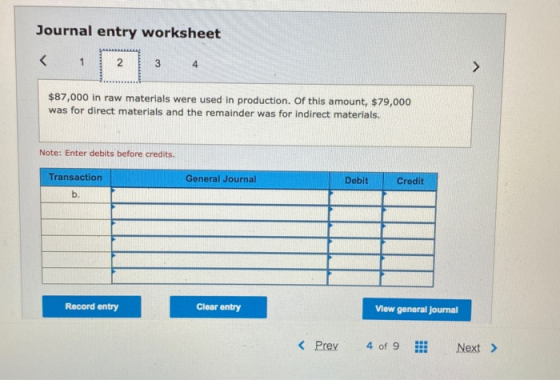 Journal entry worksheet < 1 2 3 4 $87,000 in raw materials were used in production. Of this amount, $79,000 was for direct ma