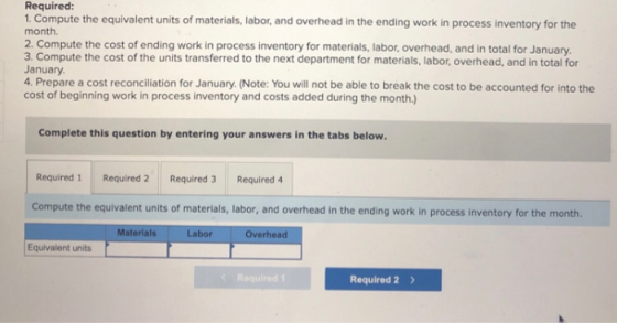 Required: 1. Compute the equivalent units of materials, labor, and overhead in the ending work in process inventory for the m