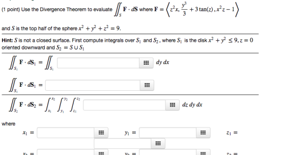(1 point) Use the Divergence Theorem to evaluate FdS where F2x +3 tan2).^z-1 and S is the top half of the sphere x2 +y2 + z2