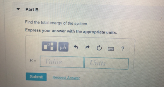 Part B Find the total energy of the system. Express your answer with the appropriate units. Units Submit Request Answer