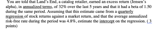 You are told that Lands End, a catalog retailer, earned an excess return (Jensens alpha), in annualized terms, of 32% over