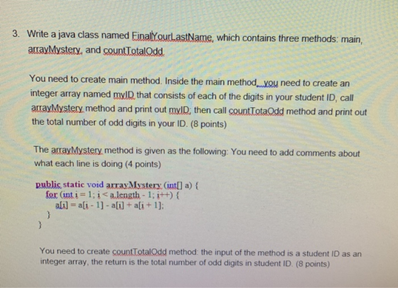 3. Write a java class named FinalyourLastName, which contains three methods: main, arrayMystery, and countTotalOdd. You need