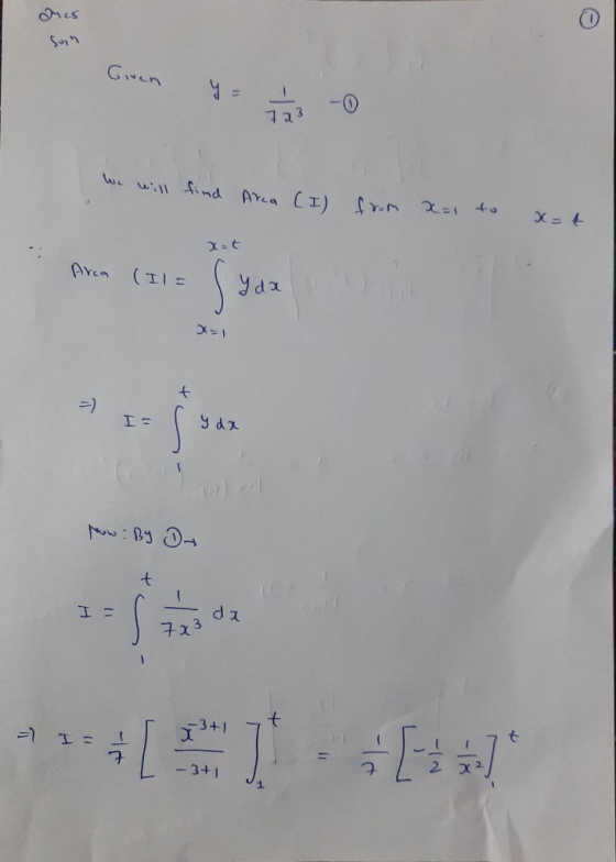 Quis son Given y = - 723 We will find Area (I) from x=1 to x=t Area (I= S y dx x=1 t -) IS y da Now: By – t. I = S da 7x3 = I