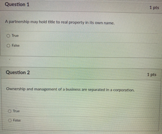 Question 1 1 pts A partnership may hold title to real property in its own name. True False Question 2 1 pts Ownership and man