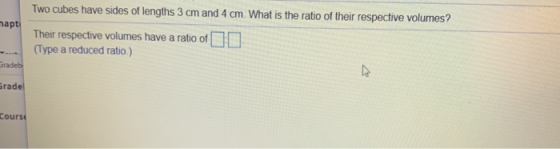 Two cubes have sides of lengths 3 cm and 4 cm. What is the ratio of their respective volumes? mapt Their respective volumes h