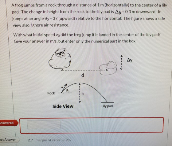 A frog jumps from a rock through a distance of 1m (horizontally) to the center of a lily pad. The change in height from the r