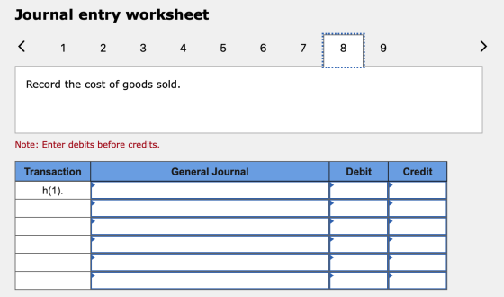 Journal entry worksheet < 1 2 3 4 5 6 8 9 Record the cost of goods sold. Note: Enter debits before credits. Transaction Gener