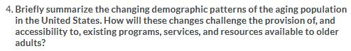 4. Briefly summarize the changing demographic patterns of the aging population in the United States. How will these changes c