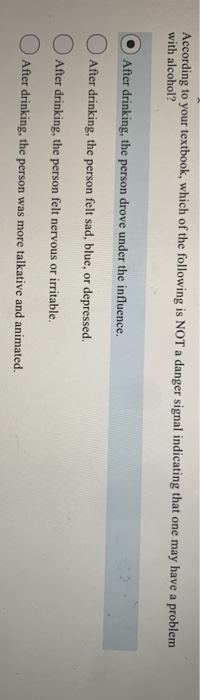 According to your textbook, which of the following is NOT a danger signal indicating that one may have a problem with alcohol