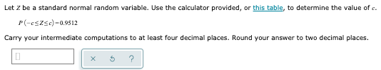 Let Z be a standard normal random variable. Use the calculator provided, or this table, to determine the value of c. P-cszsc)