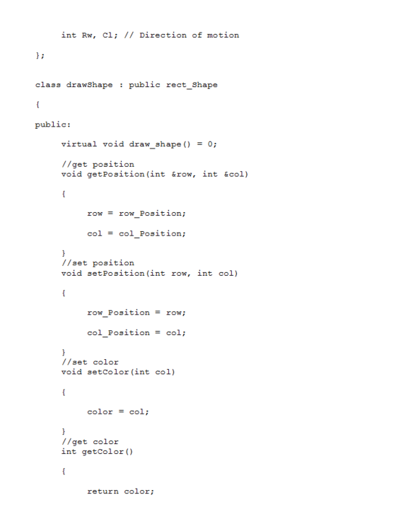 int Rw, Cl; // Direction of motion class drawShape public rect Shape public: virtual V ld draw shape() = 0; //get position vo