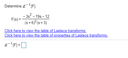 Determine 2 - {F} -352 - 198 - 12 F(s) = (s +6)2(5+3) Click here to view the table of Laplace transforms. Click here to view