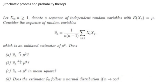 (Stochastic process and probability theory) Let Xn, n > 1, denote a sequence of independent random variables with E(Xn) = p.