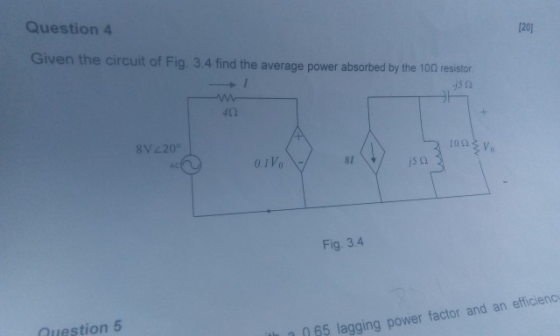 Question 4 [20] Given the circuit of Fig. 3.4 find the average power absorbed by the 100 resistor -50 40 8V 220° ontv 0.1VO 8