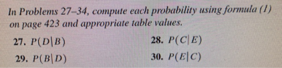 In Problems 27-34, compute each probability using formula (1) on page 423 and appropriate table values. 27. P(DİB) 28. P(CE)