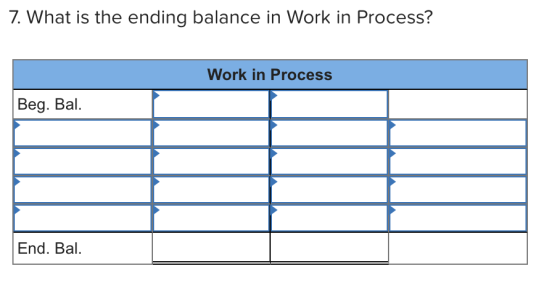 7. What is the ending balance in Work in Process? Work in Process Beg. Bal. End. Bal.
