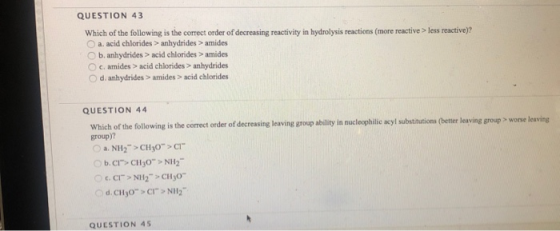 QUESTION 43 less reactive)? Which of the following is the correct order of decreasing reactivity in hydrolysis reactions (mor