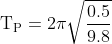 \mathrm{T_P = 2\pi \sqrt \frac{0.5}{9.8}}