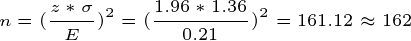 \tiny n=(\frac{z*\sigma}{E})^2 = (\frac{1.96*1.36}{0.21})^2 =161.12 \approx 162