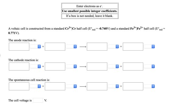Enter electrons as e. Use smallest possible integer coefficients. | If a box is not needed, leave it blank. A voltaic cell is